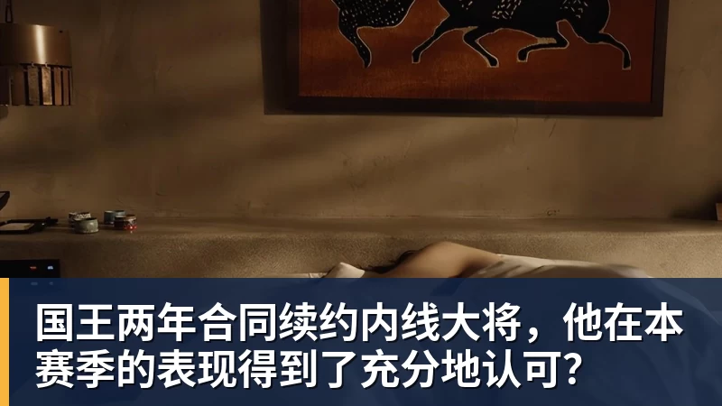 JS金沙国王两年合同续约内线大将，他在本赛季的表现得到了充分地认可？
