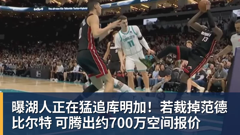 JS金沙曝湖人正在猛追库明加！若裁掉范德比尔特 可腾出约700万空间报价