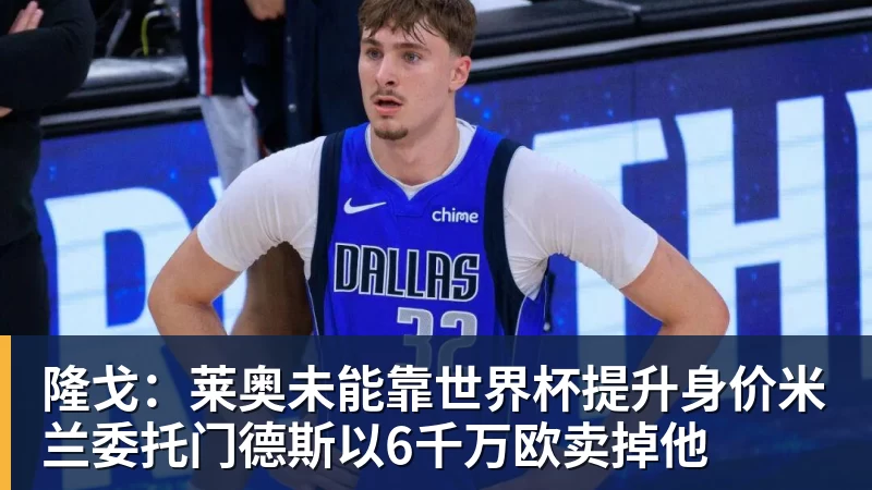 JS金沙隆戈：莱奥未能靠世界杯提升身价米兰委托门德斯以6千万欧卖掉他