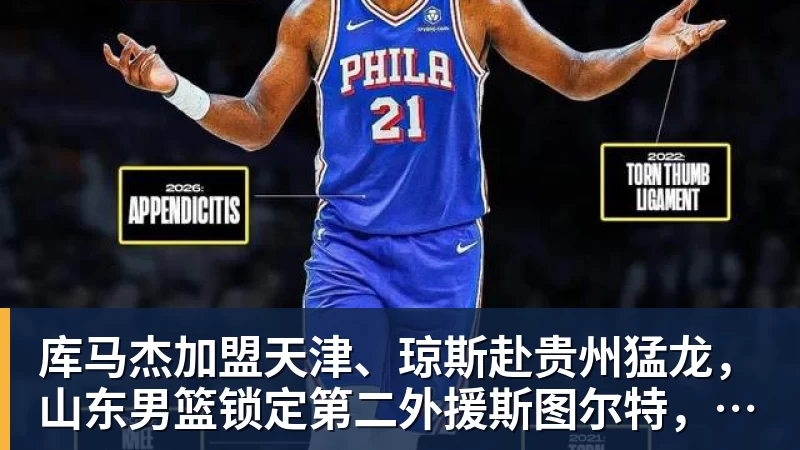 JS金沙库马杰加盟天津、琼斯赴贵州猛龙，山东男篮锁定第二外援斯图尔特，第一小外援悬而未决备战时间紧迫
